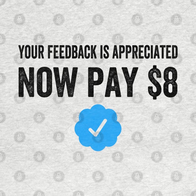 Your Feedback Is Appreciated Now Pay $8 Funny Sarcastic Blue Badge Parody Gift by norhan2000